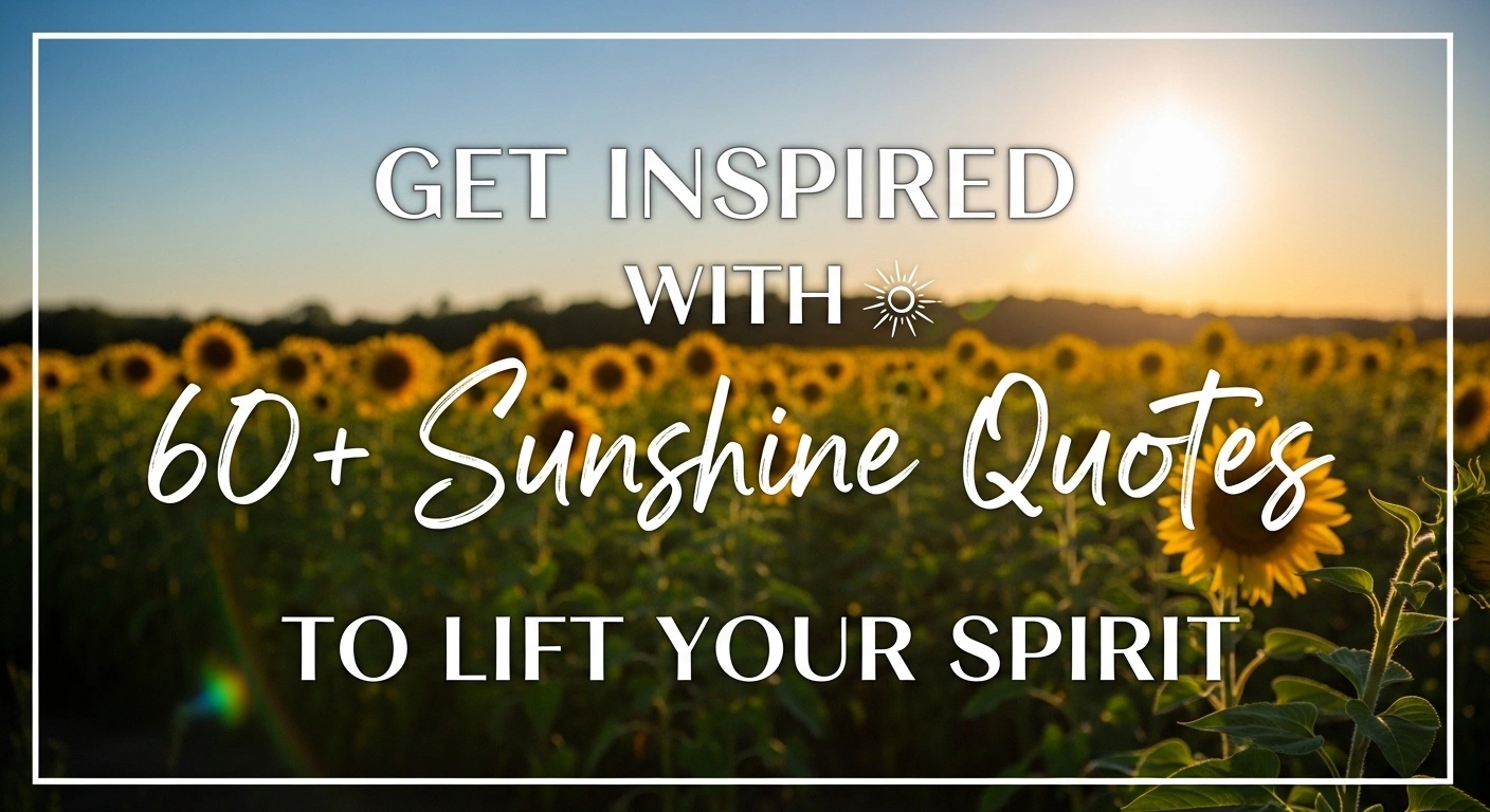 The Power of Sunshine: 60+ Uplifting Sunshine Quotes to Brighten Your Day