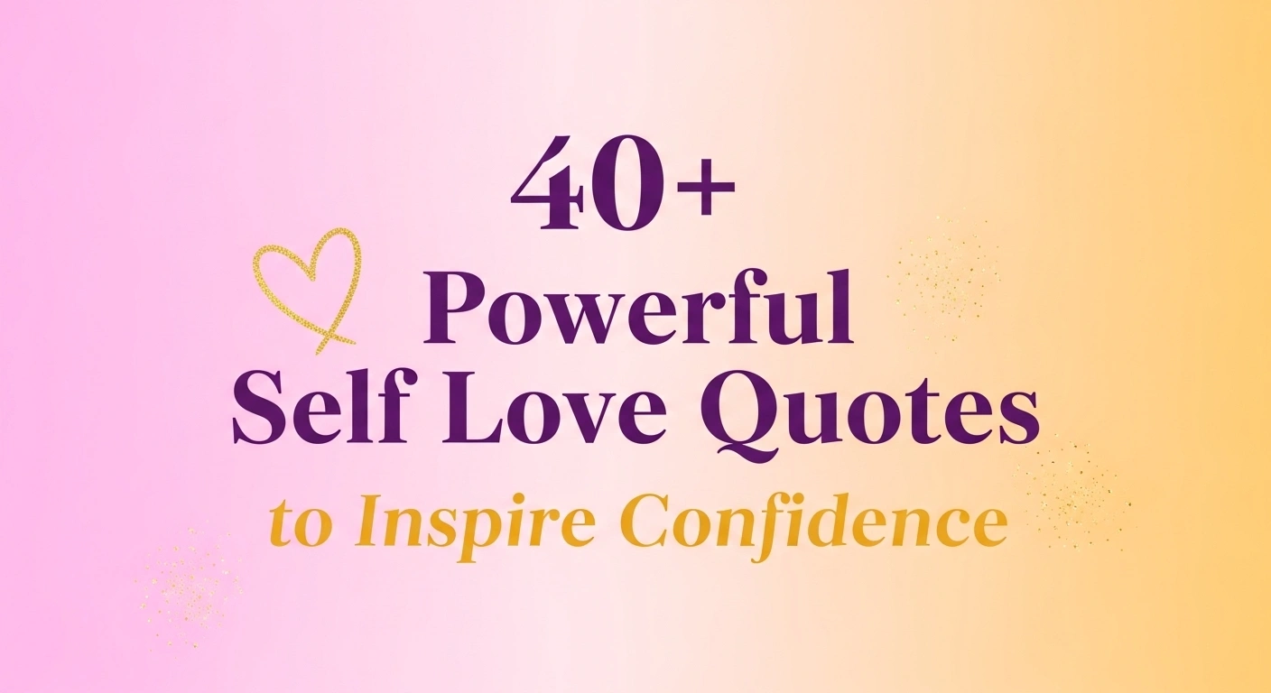 40+ Self Love Quotes to Build Confidence and Embrace Your Worth